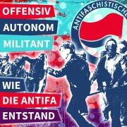 Offensiv, autonom, militant – wie die Antifa entstand